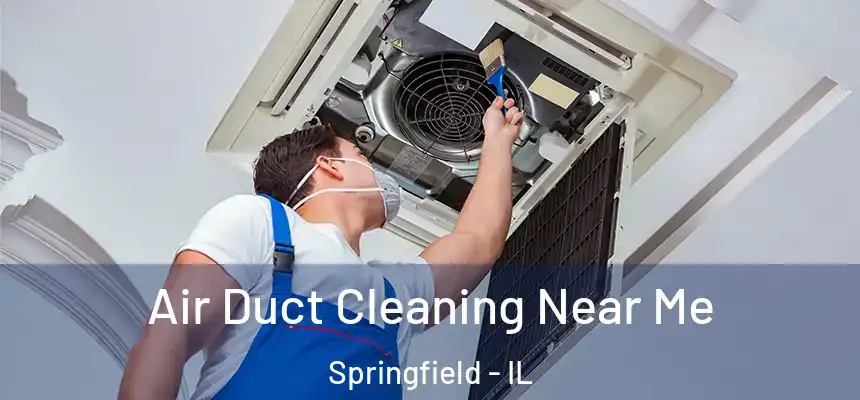  Air Duct Cleaning Near Me Springfield - IL