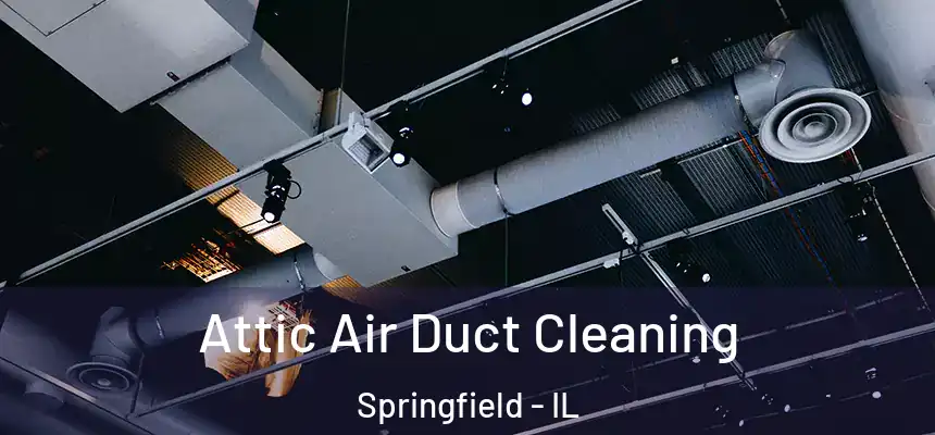 Attic Air Duct Cleaning Springfield - IL