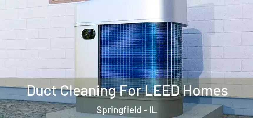  Duct Cleaning For LEED Homes Springfield - IL
