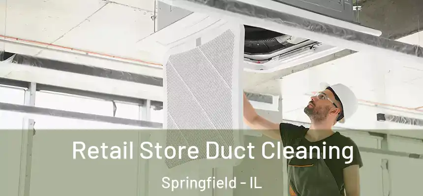  Retail Store Duct Cleaning Springfield - IL