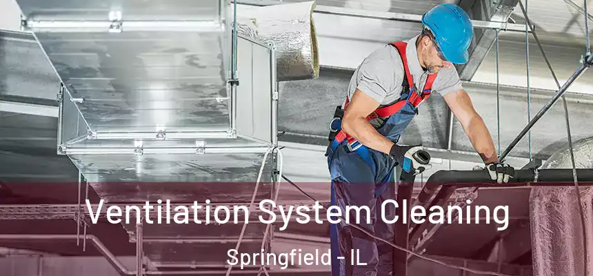  Ventilation System Cleaning Springfield - IL